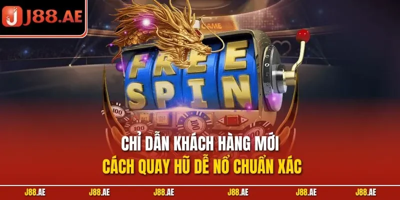 Chỉ dẫn khách hàng mới cách quay hũ dễ nổ chuẩn xác