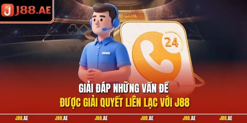 Giải đáp những vấn đề được giải quyết liên lạc với J88